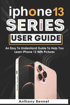 Paperback iPhone 13 Series User Guide: An Easy To Understand Guide To Help You Learn iPhone 13 With Pictures Book