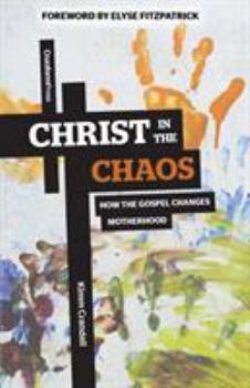 Paperback Christ in the Chaos: How the Gospel Changes Motherhood Book