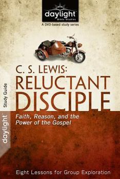 C. S. Lewis: Reluctant Disciple: Faith, Reason, and the Power of the Gospel _ Study Guide