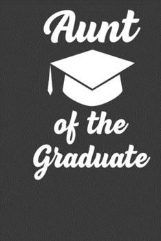 Aunt Of The Graduate: Perfect Notebook For Aunt. Cute Cream Paper 6*9 Inch With 100 Pages Notebook For Writing Daily Routine, Journal and Hand Note