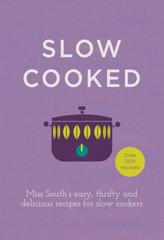 Hardcover Slow Cooked: Miss South's Easy, Thrifty and Delicious Recipes for Slow Cookers Book