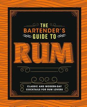 Hardcover The Bartender's Guide to Rum: Classic and Modern-Day Cocktails for Rum Lovers Book