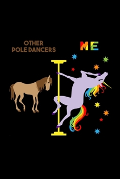 Paperback Other Pole Dancers Me: 6x9 120 Page Lined Composition Notebook Funny Fabulous Pole Dancing Rainbow Unicorn Pole Dancing Gift Book