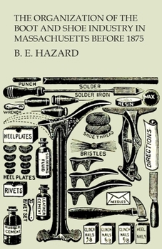 Paperback The Organization of the Boot and Shoe Industry in Massachusetts Before 1875 Book