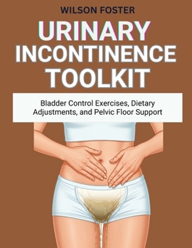 Paperback Urinary Incontinence Toolkit: Bladder Control Exercises, Dietary Adjustments, and Pelvic Floor Support Book