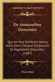 Paperback De Amazonibus Dissertatio: Qua An Vore Extiterint, Necne, Variis Ultro Citroque Conjecturis Et Argumentis Disputatur (1687) [Latin] Book