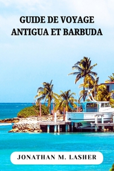 Paperback Antigua-Et-Barbuda Guide de Voyage: Explorer les rivages, les sites touristiques et les habitants de Twin Island Paradise [French] Book
