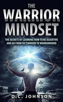 Paperback The Warrior Mindset: The Secrets Of Learning How To Be Assertive And Go From Victimhood To Warriorhood Book