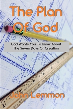 Paperback The Plan Of God: God Wants You To Know About The Seven Days Of Creation Book