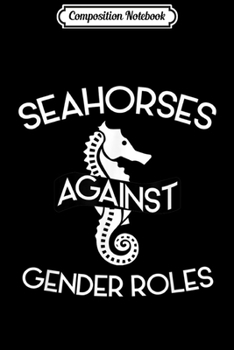 Composition Notebook: Seahorses Against Gender Roles - Seahorse  Journal/Notebook Blank Lined Ruled 6x9 100 Pages