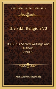 Hardcover The Sikh Religion V3: Its Gurus, Sacred Writings And Authors (1909) Book