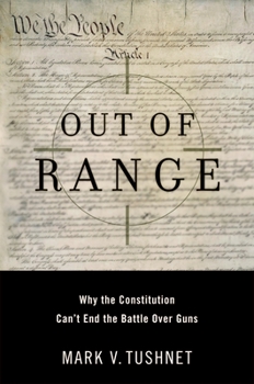 Hardcover Out of Range: Why the Constitution Can't End the Battle Over Guns Book