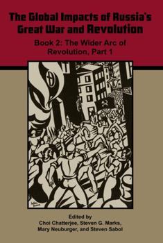 Paperback The Global Impacts of Russia's Great War and Revolution, Book 2: The Wider Arc of Revolution, Part 1 Book