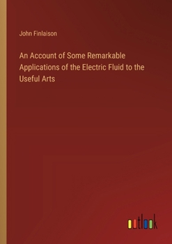 Paperback An Account of Some Remarkable Applications of the Electric Fluid to the Useful Arts Book