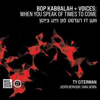Bop Kabbalah+Voices: When You Speak Of T
