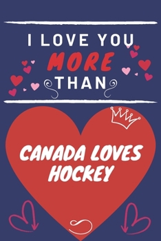 Paperback I Love You More Than Canada Loves Hockey: Perfect Valentines Day Gift - Blank Lined Notebook Journal - 120 Pages 6 x 9 Format - Funny and Cheeky Book