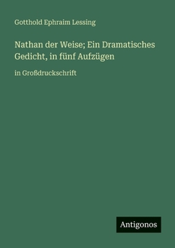 Nathan der Weise; Ein Dramatisches Gedicht, in fünf Aufzügen: in Großdruckschrift (German Edition)