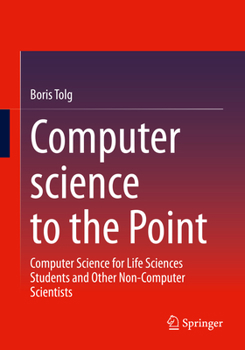 Paperback Computer Science to the Point: Computer Science for Life Sciences Students and Other Non-Computer Scientists Book