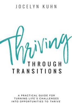 Paperback Thriving Through Transitions: A practical guide for turning life's greatest challenges into opportunities to thrive Book