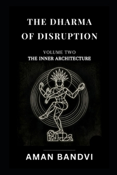 The Dharma of Disruption Volume II: The Inner Architecture Consciousness, Cognition, and the Art of Being Human in the Age of Machines (The Edge Of Possible Futurist Leadership Series)