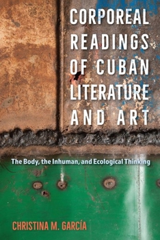 Hardcover Corporeal Readings of Cuban Literature and Art: The Body, the Inhuman, and Ecological Thinking Book