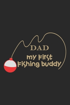 Dad my first fishing buddy: Fishing Journal for Adult; Includes 60 Journaling Pages for Recording Fishing Notes, Experiences and Memories (Journal Diary for Fishing)