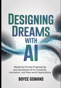 Paperback Designing Dreams with AI: Mastering Prompt Engineering and Generative AI for Creativity, Innovation, and Real-World Applications Book