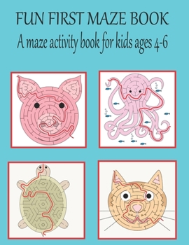 Fun first maze book A maze activity book for kids ages 4-6: Animal maze book for kids. Great for Developing Problem Solving Skills, Spatial Awareness, and Critical Thinking Skills