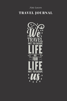 We Travel Not To Escape Life But For Life Not To Escape Us - Travel Journal: Traveler's Notebook For Men & Women | Log Destination, Flight Info, Packing List, Accommodation, Checklist & More