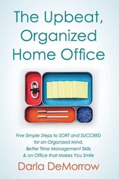 Paperback The Upbeat, Organized Home Office: Five Simple Steps to Sort and Succeed for an Organized Mind, Better Time Ma Volume 3 Book