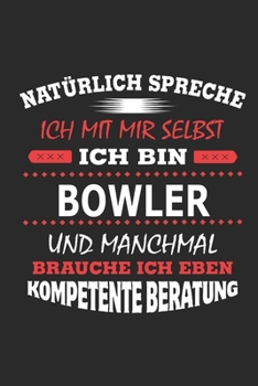 Natürlich spreche ich mit mir selbst Ich bin Bowler und manchmal brauche ich eben kompetente Beratung: Notizbuch mit 110 linierten Seiten, Nutzung ... Schild bzw. Poster möglich (German Edition)