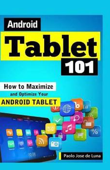 Paperback Android Tablet 101: How to Maximize and Optimize Your Android Tablet Book