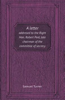 Paperback A Letter Addresed to the Right Hon. Robert Peel, Late Chairman of the Committee of Secrecy Book