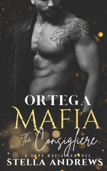 Ortega Mafia - The Consigliere: A Dark Mafia Romance - Book  of the Ortega Mafia