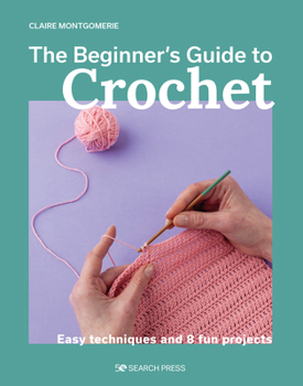 Paperback The Beginner's Guide to Crochet: Easy Techniques and 8 Fun Projects Book