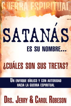 Paperback Satanás Es Su Nombre... ¿Cuáles Son Sus Tretas?: Un Enfoque Biblico Y Con Autoridad Hacia La Guerra Espiritual [Spanish] Book
