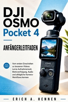 DJI OSMO Pocket 4 ANFÄNGERLEITFADEN: DJI OSMO Pocket 4 ANFÄNGERLEITFADEN (German Edition)