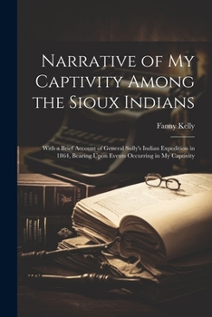 Paperback Narrative of my Captivity Among the Sioux Indians: With a Brief Account of General Sully's Indian Expedition in 1864, Bearing Upon Events Occurring in Book