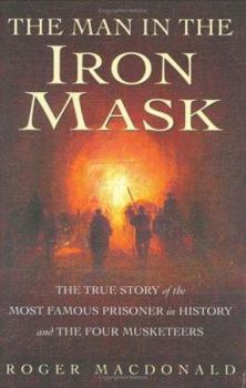 Hardcover The Man in the Iron Mask: The True Story of the Most Famous Prisoner in History and the Four Musketeers Book