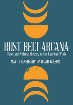 Paperback Rust Belt Arcana: Tarot and Natural History in the Exurban Wilds Book