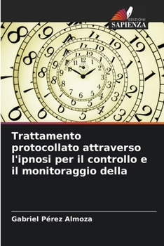Trattamento protocollato attraverso l'ipnosi per il controllo e il monitoraggio della (Italian Edition)