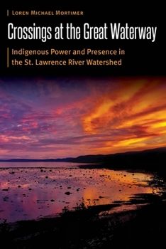 Crossings at the Great Waterway: Indigenous Power and Presence in the St. Lawrence River Watershed (Borderlands and Transcultural Studies)