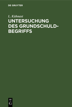 Hardcover Untersuchung Des Grundschuldbegriffs: Civilistisch-Ökonomische Abhandlung [German] Book