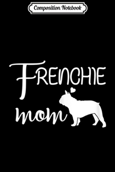 Paperback Composition Notebook: Womens Frenchie Mom Cute French Bulldog Lover Top Gift Journal/Notebook Blank Lined Ruled 6x9 100 Pages Book