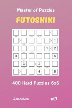 Paperback Master of Puzzles Futoshiki - 400 Hard Puzzles 6x6 Vol.17 Book