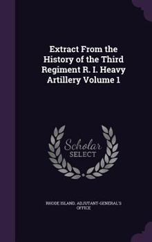 Hardcover Extract From the History of the Third Regiment R. I. Heavy Artillery Volume 1 Book