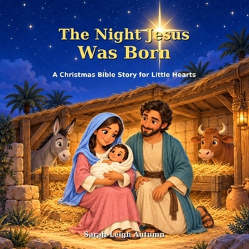The Night Jesus Was Born: A Christmas Bible Story for Little Hearts