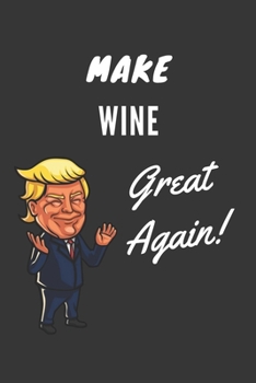 Paperback Make Wine Great Again Notebook: Trump Gag Gift, Lined Journal, 120 Pages, 6 x 9, Matte Finish Book