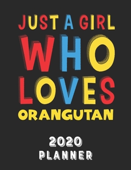 Just A Girl Who Loves Orangutan 2020 Planner: Weekly Monthly 2020 Planner For Girl Women Who Loves Orangutan 8.5x11 67 Pages