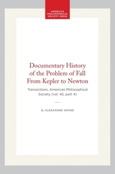 Hardcover Documentary History of the Problem of Fall from Kepler to Newton: Transactions, American Philosophical Society (Vol. 45, Part 4) Book